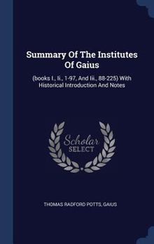 Hardcover Summary Of The Institutes Of Gaius: (books I., Ii., 1-97, And Iii., 88-225) With Historical Introduction And Notes Book