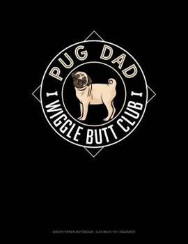 Pug Dad Wiggle Butt Club : Graph Paper Notebook - 0. 25 Inch (1/4) Squares