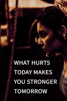 What hurts today makes you stronger tomorrow NOTEBOOK BEST Gift - Small Lined Notebook: (6” x 9”)