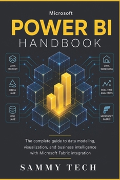 Microsoft Power Bi Handbook: The Complete Beginners Guide to Data Modeling, DAX Mastery, and Visualizations with Microsoft Fabric Integration