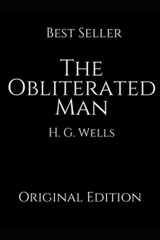 The Obliterated Man: Perfect Gifts For The Readers Annotated By H.G. Wells.