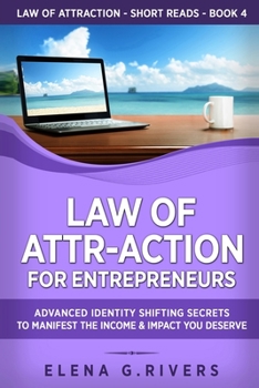 Law of Attr-Action for Entrepreneurs: Advanced Identity Shifting Secrets to Manifest the Income and Impact You Deserve