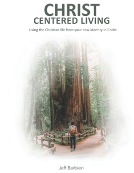 Paperback Christ Centered Living: Living the Christian Life from Your New Identity in Christ Book