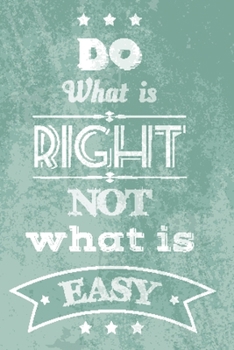 Do what is right not what is easy: Funny and intelligent Notebook, Diary And Journal for everybody with 120 Lined Pages 6x9 inches