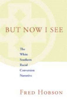 But Now I See: The White Southern Racial Conversion Narrative (Fleming Lectures in Southern History) - Book  of the Jules and Frances Landry Award