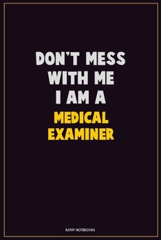 Don't Mess With Me, I Am A Medical examiner: Career Motivational Quotes 6x9 120 Pages Blank Lined Notebook Journal