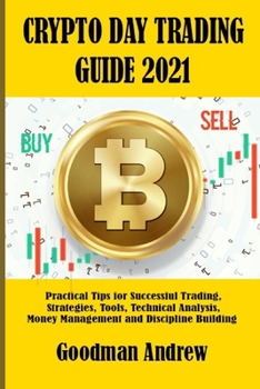 Paperback Crypto Day Trading Guide 2021: Practical Tips for Successful Trading, Strategies, Tools, Technical Analysis, Money Management and Discipline Building Book