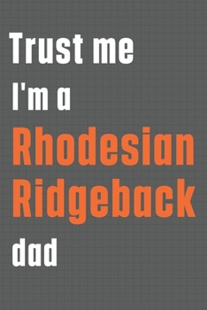 Paperback Trust me I'm a Rhodesian Ridgeback dad: For Rhodesian Ridgeback Dog Dad Book