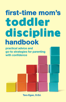 Paperback The First-Time Mom's Toddler Discipline Handbook: Practical Advice and Go-To Strategies for Parenting with Confidence Book