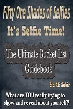 Paperback Fifty One Shades Of Selfies - IT'S SELFIE TIME!: The Ultimate Bucket List GUIDEBOOK Book