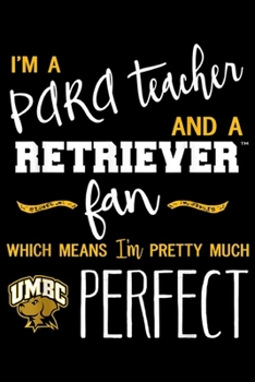 I'm a pard teacher and a retriever fan which means I'm pretty much umbc perfect: Umbc Retrievers Perfect Para Teacher - Team  Journal/Notebook Blank Lined Ruled 6x9 100 Pages