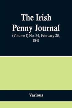 Paperback The Irish Penny Journal, (Volume I) No. 34, February 20, 1841 Book