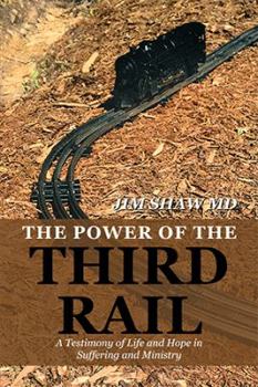 Hardcover The Power of the Third Rail: A Testimony of Life and Hope in Suffering and Ministry Book