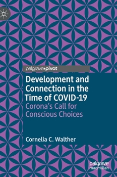 Development and Connection in the Time of COVID-19 : Corona's Call for Conscious Choices