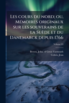 Les cours du nord; ou, Mémoires originaux sur les souverains de la Suède et du Danemarck depuis 1766 Volume 03
