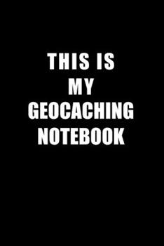 Notebook For Geocaching Lovers: This Is My Geocaching Notebook - Blank Lined Journal