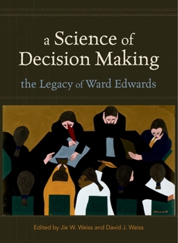Hardcover A Science of Decision Making: The Legacy of Ward Edwards Book