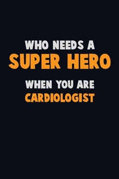 Paperback Who Need A SUPER HERO, When You Are Cardiologist: 6X9 Career Pride 120 pages Writing Notebooks Book