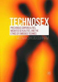 Paperback Technosex: Precarious Corporealities, Mediated Sexualities, and the Ethics of Embodied Technics Book