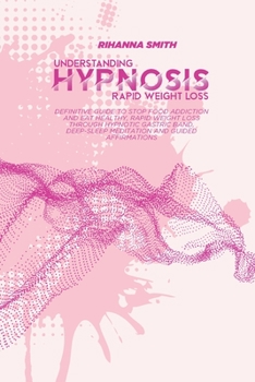 Paperback Understanding Rapid Weight Loss Hypnosis: Definitive Guide to Stop Food Addiction and Eat Healthy, Rapid Weight Loss through Hypnotic Gastric Band, De Book