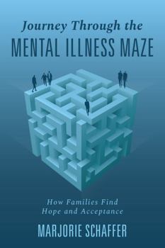 Journey Through the Mental Illness Maze: How Families Find Hope and Acceptance