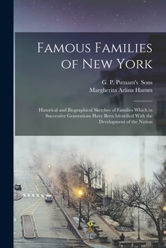 Paperback Famous Families of New York; Historical and Biographical Sketches of Families Which in Successive Generations Have Been Identified With the Developmen Book