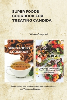 Paperback Super Foods Cookbook for Treating Candida: 50 Nutritious Plant Based Recipes for Eliminating Yeast and Candida Book