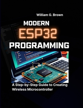 Paperback Modern Esp32 Programming: A Step-by-Step Guide to Creating Wireless Microcontroller Book