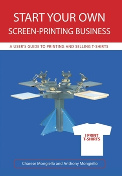 Hardcover Start Your Own Screen-Printing Business: A User's Guide to Printing and Selling T-Shirts Book