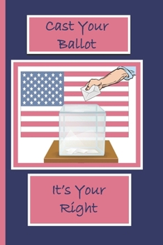 Cast Your Ballot It's Your Right: A Funny Lined Notebook To Write In For Notes / Lists / Important Dates / Thoughts / 6" x 9" 120 Pages / Cast Your ... With Red White And Blue Background With Stars