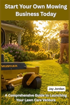 Paperback Start Your Own Mowing Business Today: A Comprehensive Guide to Launching Your Lawn Care Venture Book
