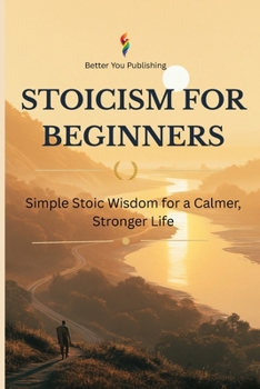 Stoicism for Beginners: A Practical Guide to Ancient Wisdom for Modern Life