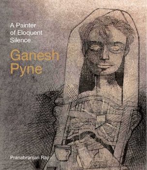 Hardcover Ganesh Pyne: A Painter of Eloquent Solitude Book