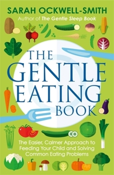 Paperback The Gentle Eating Book: The Easier, Calmer Approach to Feeding Your Child and Solving Common Eating Problems Book