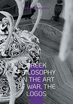 Paperback Greek Philosophy On the Art of War, the Logos: English edition. Translation of the original Greek text. Book