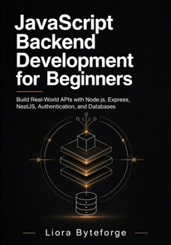 JavaScript Backend Development for Beginners: Build Real-World APIs with Node.js, Express, NestJS, Authentication, and Databases