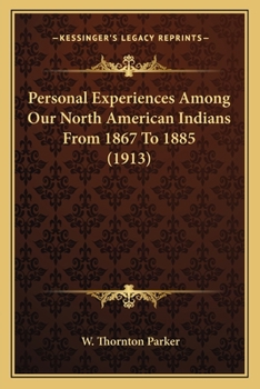 Personal Experiences Among Our North American Indians From 1867 To 1885