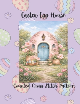 Paperback Easter Egg House: Pastel Spring Counted Cross Stitch Pattern Book