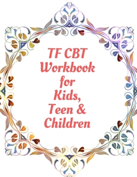 TF CBT Workbook for Kids, Teen & Children: Your Guide to Free From Frightening, Obsessive or Compulsive Behavior, Help Children Overcome Anxiety, Fear