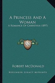 Paperback A Princess And A Woman: A Romance Of Carpathia (1897) Book