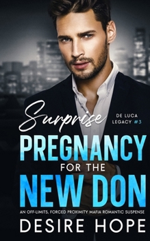 Surprise Pregnancy with the New Don: An Off-Limits, Forced Proximity Mafia Romantic Suspense (De Luca Legacy Collection)