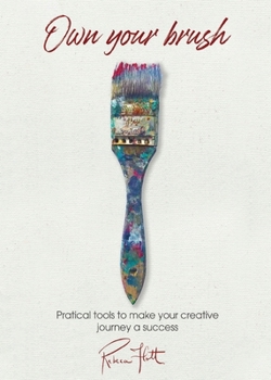 Paperback Own Your Brush: Practical Tools to Make Your Creative Journey A Success Book