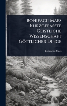 Hardcover Bonifacii Maes KurzgefaÃte Geistliche Wissenschaft Göttlicher Dinge [German] Book