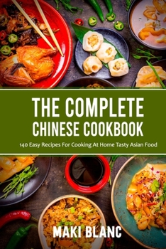 Paperback The Complete Chinese Cookbook: 140 Easy Recipes For Cooking At Home Tasty Asian Food Book