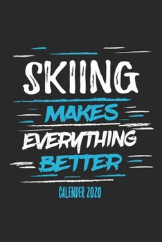 Skiing Makes Everything Better Calender 2020: Funny Cool Skiing Calender 2020 | Monthly & Weekly Planner - 6x9 - 128 Pages - Cute Gift For Skiiers, Ski Instructors, Skiing Lovers,Enthusiasts