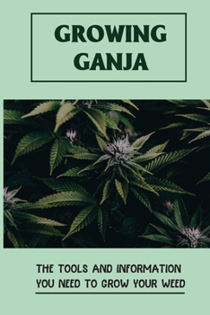 Paperback Growing Ganja: The Tools And Information You Need To Grow Your Weed: Weed Growing Guide Book