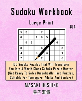 Paperback Sudoku Workbook-Large Print #14: 100 Sudoku Puzzles That Will Transform You Into A World Class Sudoku Puzzle Master (Get Ready To Solve Diabolically H Book