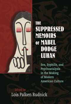 Hardcover The Suppressed Memoirs of Mabel Dodge Luhan: Sex, Syphilis, and Psychoanalysis in the Making of Modern American Culture Book