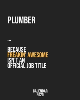 Plumber because freakin' Awesome isn't an Official Job Title: Calendar 2020, Monthly & Weekly Planner Jan. - Dec. 2020