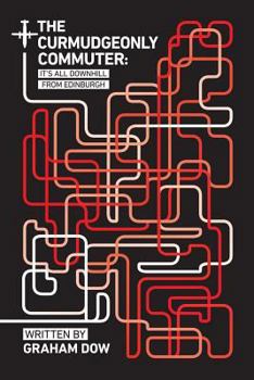 Paperback The Curmudgeonly Commuter: "It's All Downhill From Edinburgh" Book